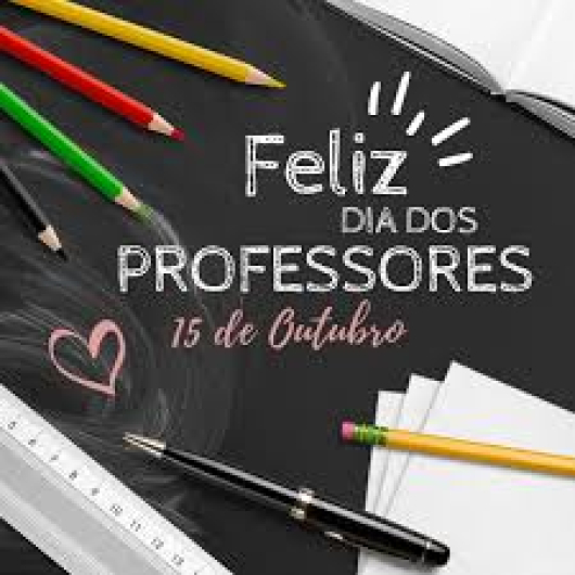 Hoje é 15 de outubro, DIA DO PROFESSOR!
