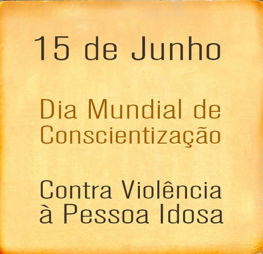 15 de Junho: Amanhã é o Dia Mundial de conscientização da violência contra a pessoa idosa