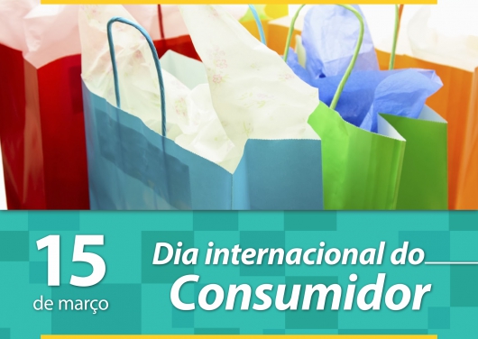 15 DE MARÇO: Domingo é Dia Mundial do Consumidor