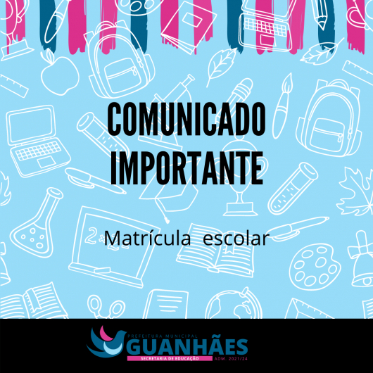 ATENÇÃO PAIS OU RESPONSÁVEIS DE GUANHÃES: Abertas as matrículas do 1º ano do Ensino Fundamental para a Rede Municipal de Ensino