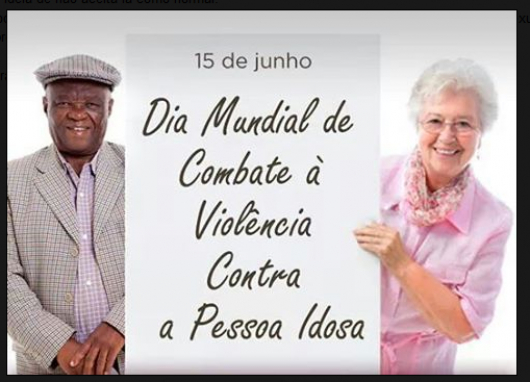 15 DE JUNHO: Hoje é o Dia Mundial de Conscientização e Combate à violência contra a Pessoa Idosa