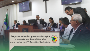GUANHÃES: Projetos voltados para a educação e esporte são aprovados na 7ª Reunião Ordinária