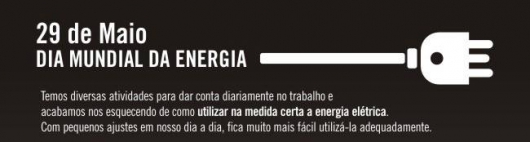 29 de maio - Dia Mundial da Energia: Conheça ações simples que podem fazer a diferença, reduzir a conta no fim do mês e preservar o meio ambiente