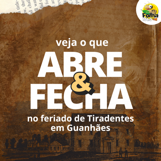 Confira o que abre e o que fecha durante o feriado de Tiradentes em Guanhães!