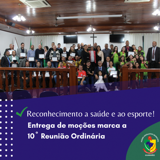 LEGISLATIVO GUANHANENSE: Confira detalhes sobre a 10ª Reunião Ordinária realizada nesta semana; o momento foi marcado por diversas homenagens