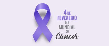 04 DE FEVEREIRO: Dia Mundial do Câncer alerta para importância da prevenção