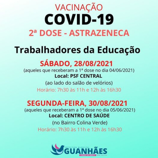 GUANHÃES: Trabalhadores da Educação vacinados com a 1ª dose da AstraZeneca nos dias 04 e 05 de junho, vão receber a 2ª dose neste sábado e na próxima segunda