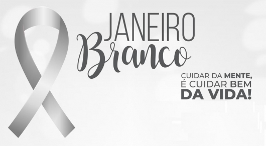JANEIRO BRANCO: Quem Cuida da Mente, Cuida da Vida