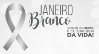 JANEIRO BRANCO: Quem Cuida da Mente, Cuida da Vida